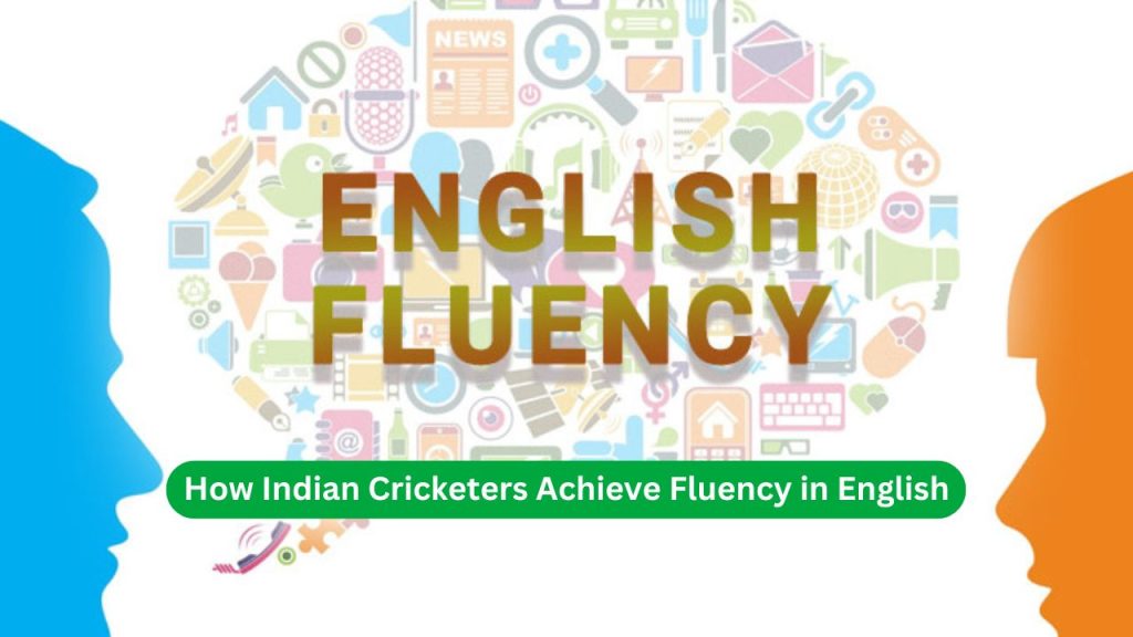 How Indian Cricketers Achieve Fluency in English