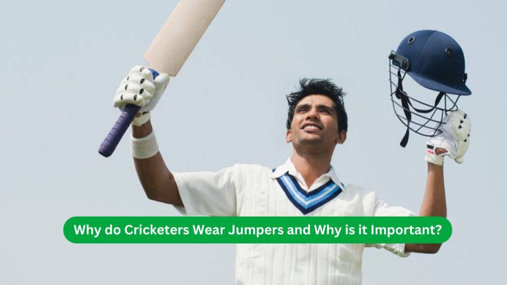 Why do Cricketers Wear Jumpers and Why is it Important