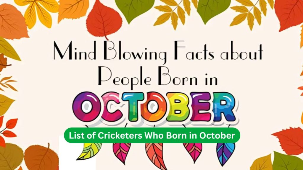 List of Cricketers Who Born in October