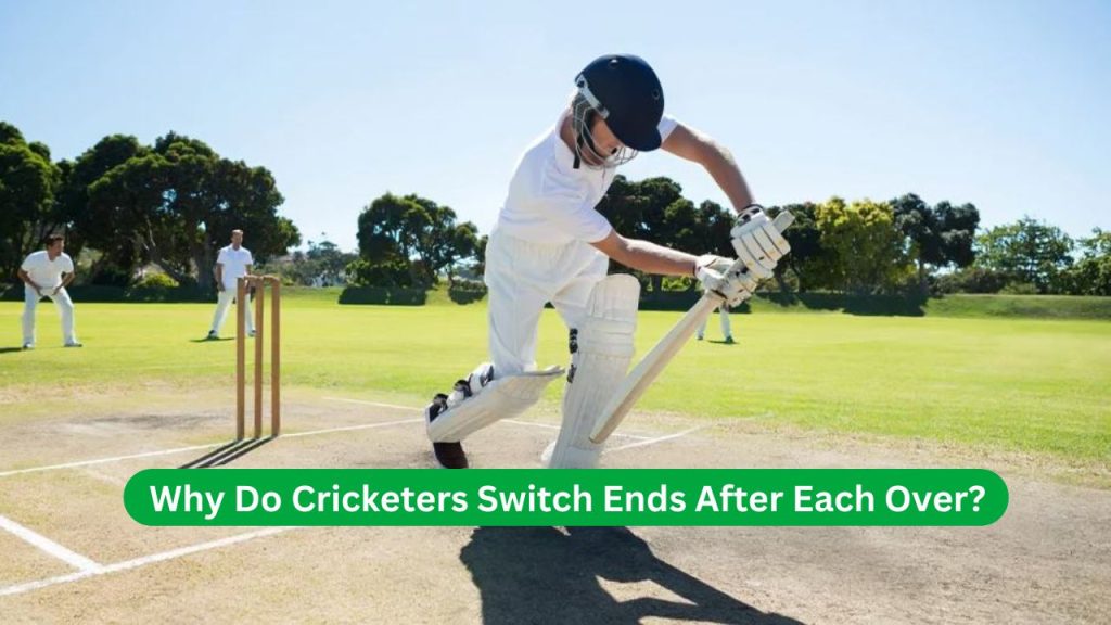 Why Do Cricketers Switch Ends After Each Over