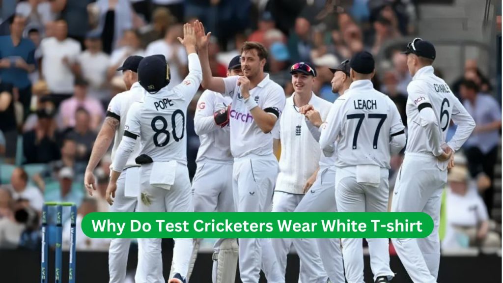 Why Do Test Cricketers Wear White T-shirt